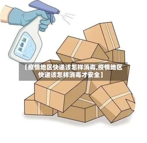 【疫情地区快递该怎样消毒,疫情地区快递该怎样消毒才安全】-第3张图片