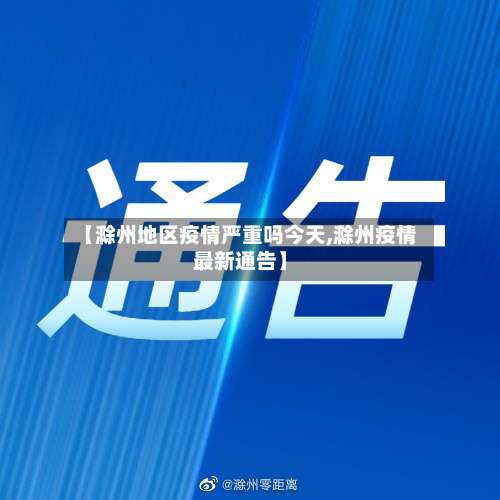 【滁州地区疫情严重吗今天,滁州疫情最新通告】-第2张图片