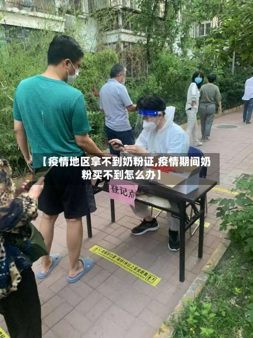 【疫情地区拿不到奶粉证,疫情期间奶粉买不到怎么办】-第3张图片