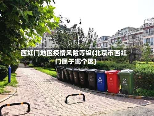 西红门地区疫情风险等级(北京市西红门属于哪个区)-第2张图片