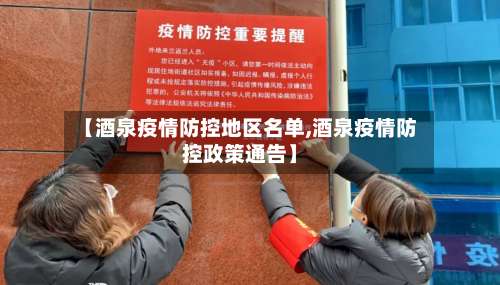 【酒泉疫情防控地区名单,酒泉疫情防控政策通告】-第1张图片