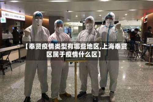 【奉贤疫情类型有哪些地区,上海奉贤区属于疫情什么区】-第3张图片