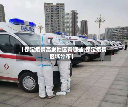 【保定疫情高发地区有哪些,保定疫情区域分布】-第1张图片