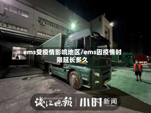 ems受疫情影响地区/ems因疫情时限延长多久-第1张图片