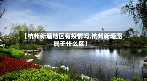【杭州新塘地区有疫情吗,杭州新塘路属于什么区】-第3张图片
