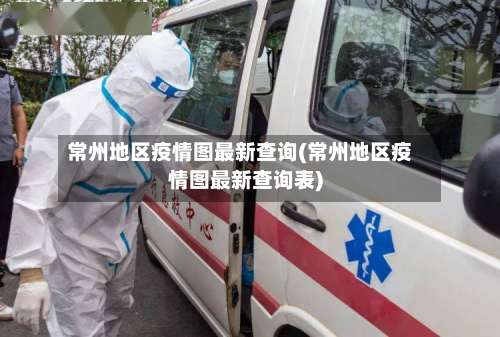 常州地区疫情图最新查询(常州地区疫情图最新查询表)-第1张图片