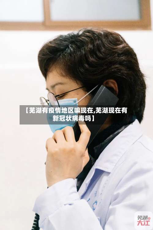 【芜湖有疫情地区嘛现在,芜湖现在有新冠状病毒吗】-第1张图片