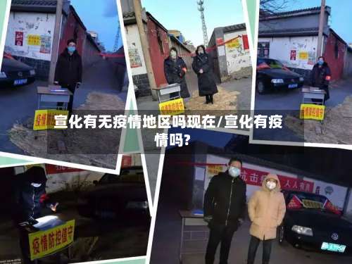 宣化有无疫情地区吗现在/宣化有疫情吗?-第1张图片