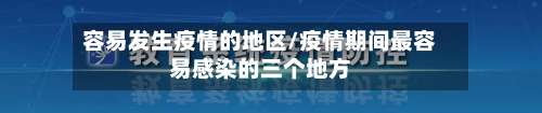 容易发生疫情的地区/疫情期间最容易感染的三个地方-第3张图片