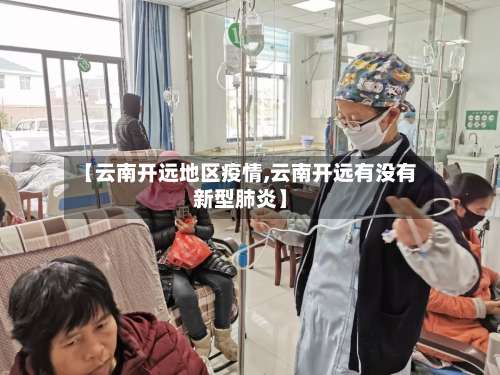 【云南开远地区疫情,云南开远有没有新型肺炎】-第1张图片