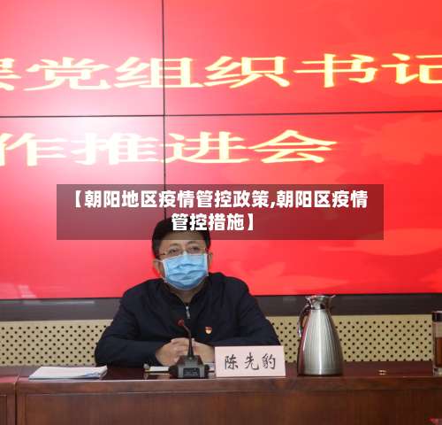 【朝阳地区疫情管控政策,朝阳区疫情管控措施】-第2张图片