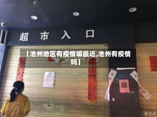 【池州地区有疫情嘛最近,池州有疫情吗】-第1张图片