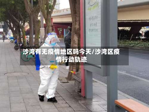 沙湾有无疫情地区吗今天/沙湾区疫情行动轨迹-第2张图片