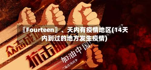 〖Fourteen〗	、天内有疫情地区(14天内到过的地方发生疫情)-第2张图片