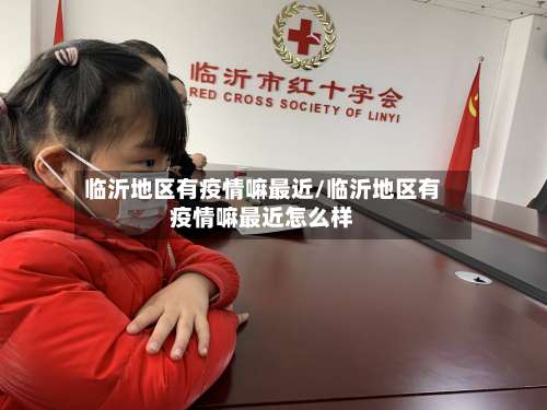 临沂地区有疫情嘛最近/临沂地区有疫情嘛最近怎么样-第1张图片