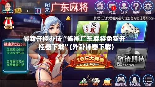 最新开挂办法“雀神广东麻将免费开挂器下载	”(外卦神器下载)-第2张图片