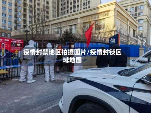 疫情封禁地区拍摄图片/疫情封锁区域地图-第2张图片