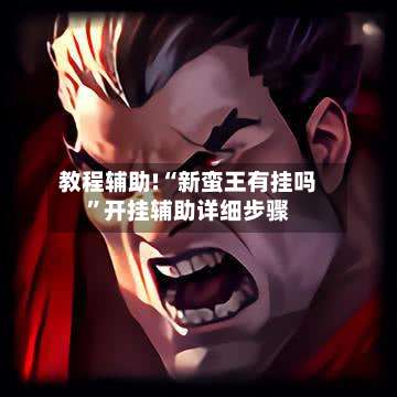 教程辅助!“新蛮王有挂吗	”开挂辅助详细步骤-第1张图片