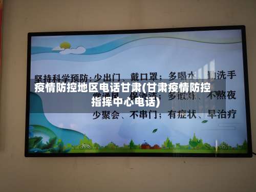 疫情防控地区电话甘肃(甘肃疫情防控指挥中心电话)-第1张图片