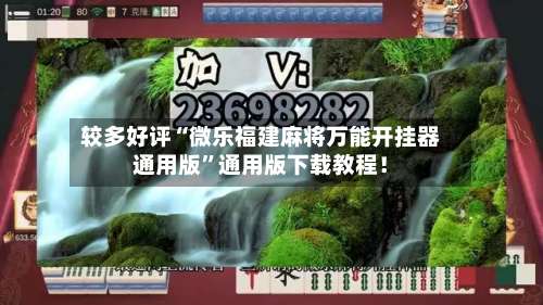 较多好评“微乐福建麻将万能开挂器通用版”通用版下载教程！-第2张图片