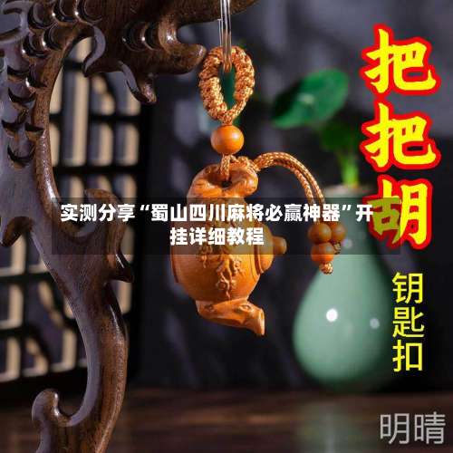 实测分享“蜀山四川麻将必赢神器	”开挂详细教程-第1张图片