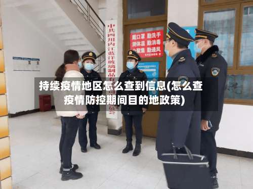 持续疫情地区怎么查到信息(怎么查疫情防控期间目的地政策)-第1张图片