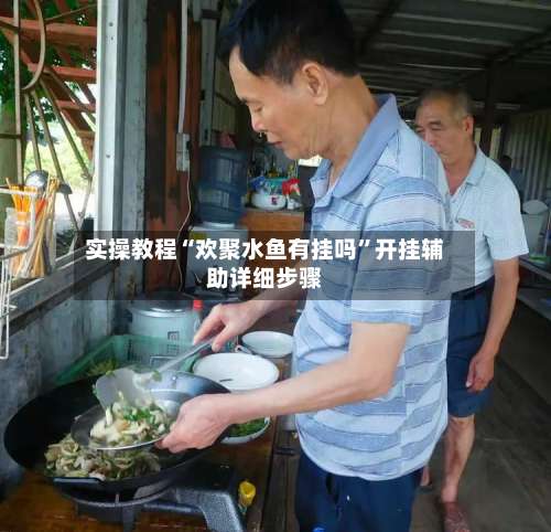 实操教程“欢聚水鱼有挂吗”开挂辅助详细步骤-第1张图片