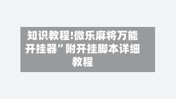 知识教程!微乐麻将万能开挂器	”附开挂脚本详细教程-第1张图片