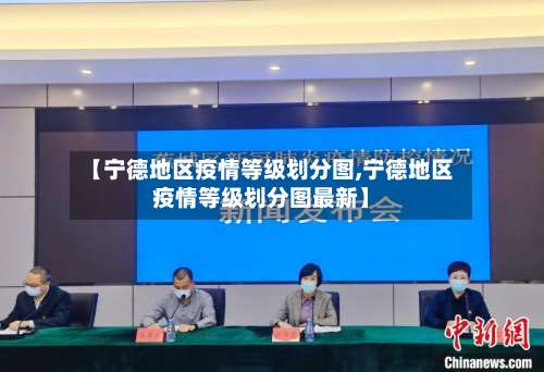 【宁德地区疫情等级划分图,宁德地区疫情等级划分图最新】-第1张图片