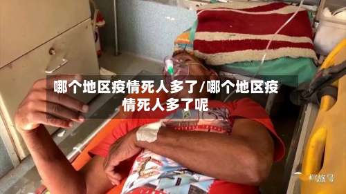 哪个地区疫情死人多了/哪个地区疫情死人多了呢-第2张图片