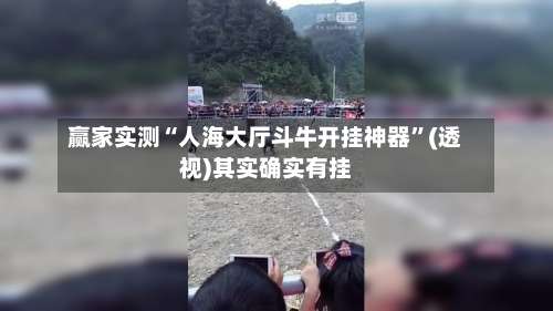 赢家实测“人海大厅斗牛开挂神器”(透视)其实确实有挂-第1张图片