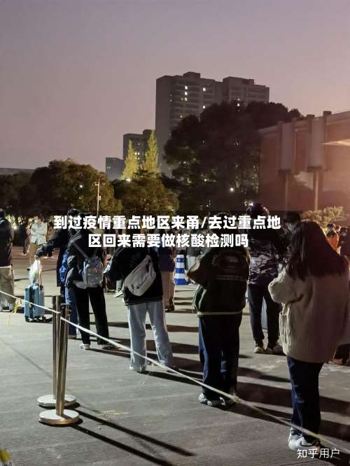 到过疫情重点地区来甬/去过重点地区回来需要做核酸检测吗-第3张图片
