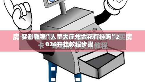 实测教程”人皇大厅炸金花有挂吗	”2026开挂教程步骤-第1张图片