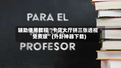 辅助使用教程“卡贝大厅拼三张透视免费版”(外卦神器下载)-第1张图片