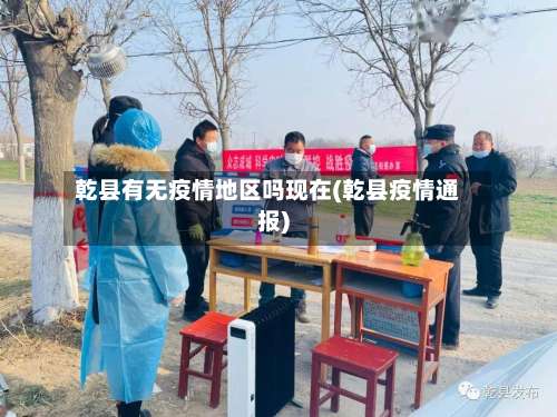 乾县有无疫情地区吗现在(乾县疫情通报)-第2张图片