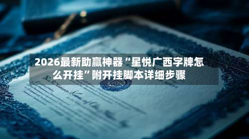 2026最新助赢神器“星悦广西字牌怎么开挂	”附开挂脚本详细步骤-第1张图片