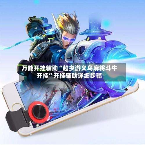 万能开挂辅助“越乡游义乌麻将斗牛开挂”开挂辅助详细步骤-第1张图片