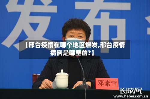 【邢台疫情在哪个地区爆发,邢台疫情病例是哪里的?】-第1张图片